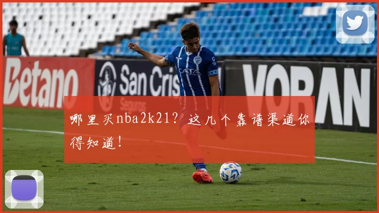 哪里买nba2k21?这几个靠谱渠道你得知道!