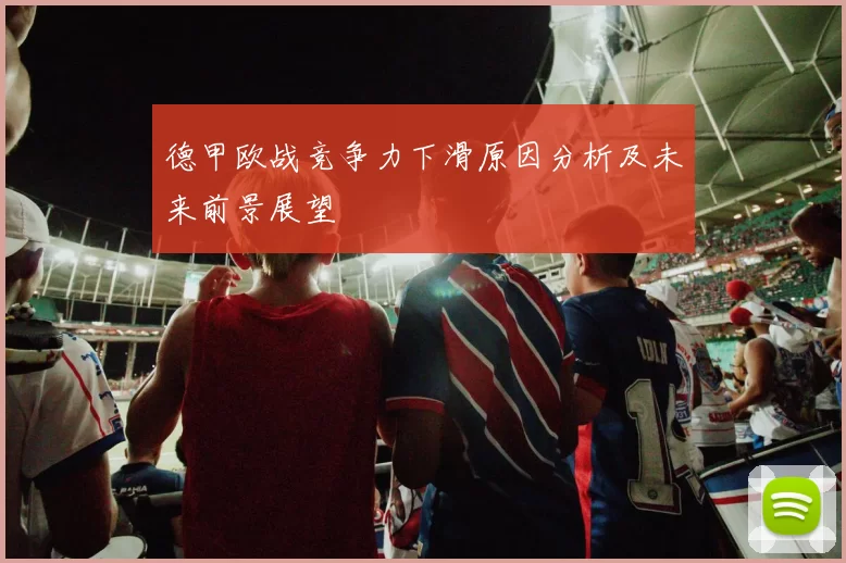 德甲欧战竞争力下滑原因分析及未来前景展望