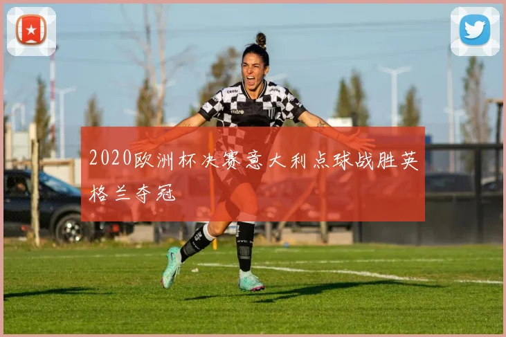 2020欧洲杯决赛意大利点球战胜英格兰夺冠